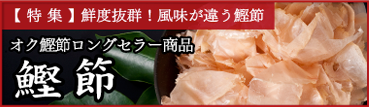 特集・鮮度抜群！風味が違う鰹節　オク鰹節ロングセラー商品　鰹節ページへ